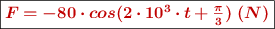 \fbox{\color[RGB]{192,0,0}{\bm{F = -80\cdot cos(2\cdot 10^3\cdot t + \frac{\pi}{3})\ (N)}}}