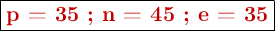 \fbox{\color[RGB]{192,0,0}{\textbf{p = 35 ; n = 45 ; e = 35}}}