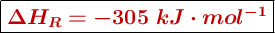 \fbox{\color[RGB]{192,0,0}{\bm{\Delta H_R = -305\ kJ\cdot mol^{-1}}}}