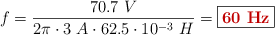 f = \frac{70.7\ V}{2\pi\cdot 3\ A\cdot 62.5\cdot 10^{-3}\ H} = \fbox{\color[RGB]{192,0,0}{\bf 60\ Hz}}