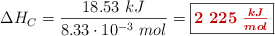 \Delta H_C = \frac{18.53\ kJ}{8.33\cdot 10^{-3}\ mol} = \fbox{\color[RGB]{192,0,0}{\bm{2\ 225\ \frac{kJ}{mol}}}}