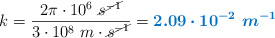 k = \frac{2\pi\cdot 10^6\ \cancel{s^{-1}}}{3\cdot 10^8\ m\cdot \cancel{s^{-1}}} = \color[RGB]{0,112,192}{\bm{2.09\cdot 10^{-2}\ m^{-1}}}
