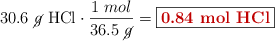 30.6\ \cancel{g}\ \ce{HCl}\cdot \frac{1\ mol}{36.5\ \cancel{g}} = \fbox{\color[RGB]{192,0,0}{\bf 0.84\ mol\ \ce{HCl}}}