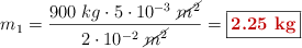 m_1 = \frac{900\ kg\cdot 5\cdot 10^{-3}\ \cancel{m^2}}{2\cdot 10^{-2}\ \cancel{m^2}} = \fbox{\color[RGB]{192,0,0}{\bf 2.25\ kg}}