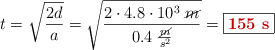 t = \sqrt{\frac{2d}{a}} = \sqrt{\frac{2\cdot 4.8\cdot 10^3\ \cancel{m}}{0.4\ \frac{\cancel{m}}{s^2}}} = \fbox{\color[RGB]{192,0,0}{\bf 155\ s}}