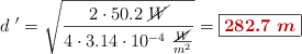 d\ ^{\prime} = \sqrt{\frac{2\cdot 50.2\ \cancel{W}}{4\cdot 3.14\cdot 10^{-4}\ \frac{\cancel{W}}{m^2}}} = \fbox{\color[RGB]{192,0,0}\bm{282.7\ m}}}
