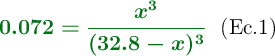 {\color[RGB]{2,112,20}{\bm{0.072 = \frac{x^3}{(32.8 - x)^3}}}}\ \ \text{(Ec.1)}