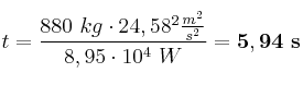 t = \frac{880\ kg\cdot 24,58^2\frac{m^2}{s^2}}{8,95\cdot 10^4\ W} = \bf 5,94\ s
