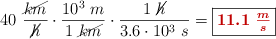 40\ \frac{\cancel{km}}{\cancel{h}}\cdot \frac{10^3\ m}{1\ \cancel{km}}\cdot \frac{1\ \cancel{h}}{3.6\cdot 10^3\ s} = \fbox{\color[RGB]{192,0,0}{\bm{11.1\ \frac{m}{s}}}}