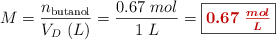 M = \frac{n_{\text{butanol}}}{V_D\ (L)} = \frac{0.67\ mol}{1\ L} = \fbox{\color[RGB]{192,0,0}{\bm{0.67\ \frac{mol}{L}}}}