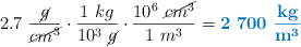 2.7\ \frac{\cancel{g}}{\cancel{cm^3}}\cdot \frac{1\ kg}{10^3\ \cancel{g}}\cdot \frac{10^6\ \cancel{cm^3}}{1\ m^3} = \color[RGB]{0,112,192}{\bf 2\ 700\ \frac{kg}{m^3}}