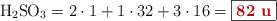 \ce{H2SO3} = 2\cdot 1 + 1\cdot 32 + 3\cdot 16 = \fbox{\color[RGB]{192,0,0}{\bf 82\ u}}