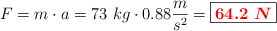 F = m\cdot a = 73\ kg\cdot 0.88\frac{m}{s^2} = \fbox{\color{red}{\bm{64.2\ N}}}