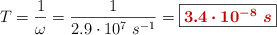 T = \frac{1}{\omega} = \frac{1}{2.9\cdot 10^7\ s^{-1}} = \fbox{\color[RGB]{192,0,0}{\bm{3.4\cdot 10^{-8}\ s}}}