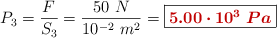 P_3 = \frac{F}{S_3} = \frac{50\ N}{10^{-2}\ m^2} = \fbox{\color[RGB]{192,0,0}{\bm{5.00\cdot 10^3\ Pa}}}