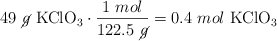 49\ \cancel{g}\ \ce{KClO3}\cdot \frac{1\ mol}{122.5\ \cancel{g}} = 0.4\ mol\ \ce{KClO3}