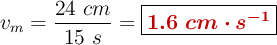 v_m = \frac{24\ cm}{15\ s} = \fbox{\color[RGB]{192,0,0}{\bm{1.6\ cm\cdot s^{-1}}}}