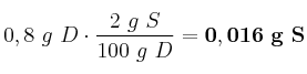 0,8\ g\ D\cdot \frac{2\ g\ S}{100\ g\ D} = \bf 0,016\ g\ S
