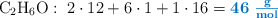 \ce{C2H6O}:\ 2\cdot 12 + 6\cdot 1 + 1\cdot 16 = \color[RGB]{0,112,192}{\bf 46\ \textstyle{g\over mol}}