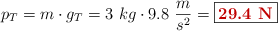 p_T = m\cdot g_T = 3\ kg\cdot 9.8\ \frac{m}{s^2} = \fbox{\color[RGB]{192,0,0}{\bf 29.4\ N}}