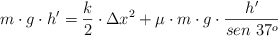 m\cdot g\cdot h^{\prime} = \frac{k}{2}\cdot \Delta x^2 + \mu\cdot m\cdot g\cdot \frac{h^{\prime}}{sen\ 37^o}