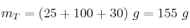 m_T = (25 + 100 + 30)\ g = 155\ g