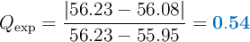 Q_{\text{exp}} = \frac{|56.23 - 56.08|}{56.23 - 55.95} = \color[RGB]{0,112,192}{\bf 0.54}