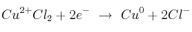 Cu^{2+}Cl_2+2e^-\ \to\ Cu^0 + 2Cl^-