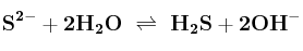 \bf S^{2-} + 2H_2O\ \rightleftharpoons\ H_2S + 2OH^-