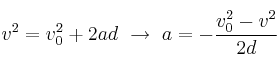 v^2 = v_0^2 + 2ad\ \to\ a = -\frac{v_0^2 - v^2}{2d}