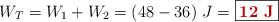 W_T = W_1 + W_2 = (48 - 36)\ J = \fbox{\color[RGB]{192,0,0}{\bf 12\ J}}
