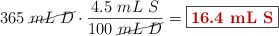 365\ \cancel{mL\ D}\cdot \frac{4.5\ mL\ S}{100\ \cancel{mL\ D}} = \fbox{\color[RGB]{192,0,0}{\bf 16.4\ mL\ S}}