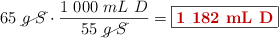 65\ \cancel{g\ S}\cdot \frac{1\ 000\ mL\ D}{55\ \cancel{g\ S}} = \fbox{\color[RGB]{192,0,0}{\bf 1\ 182\ mL\ D}}