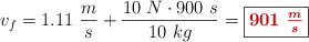 v_f = 1.11\ \frac{m}{s} + \frac{10\ N\cdot 900\ s}{10\ kg} = \fbox{\color[RGB]{192,0,0}{\bm{901\ \frac{m}{s}}}}