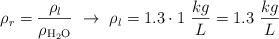 \rho_r = \frac{\rho_l}{\rho_{\ce{H2O}}}\ \to\ \rho_l = 1.3\cdot 1\ \frac{kg}{L} = 1.3\ \frac{kg}{L}