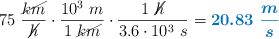 75\ \frac{\cancel{km}}{\cancel{h}}\cdot \frac{10^3\ m}{1\ \cancel{km}}\cdot \frac{1\ \cancel{h}}{3.6\cdot 10^3\ s} = \color[RGB]{0,112,192}{\bm{20.83\ \frac{m}{s}}}