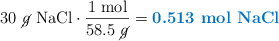 30\ \cancel{g}\ \ce{NaCl}\cdot \frac{1\ \text{mol}}{58.5\ \cancel{g}} = \color[RGB]{0,112,192}{\textbf{0.513\ \ce{mol\ NaCl}}}