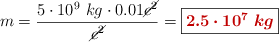 m = \frac{5\cdot 10^9\ kg\cdot 0.01\cancel{c^2}}{\cancel{c^2}} = \fbox{\color[RGB]{192,0,0}{\bm{2.5\cdot 10^7\ kg}}}
