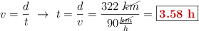 v = \frac{d}{t}\ \to\ t = \frac{d}{v} = \frac{322\ \cancel{km}}{90\frac{\cancel{km}}{h}} = \fbox{\color[RGB]{192,0,0}{\bf 3.58\ h}}