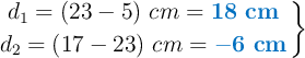 \left d_1 = (23 - 5)\ cm = {\color[RGB]{0,112,192}{\bf 18\ cm}} \atop d_2 = (17 - 23)\ cm = {\color[RGB]{0,112,192}{\bf - 6\ cm}} \right \}