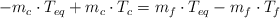 -m_c\cdot T_{eq} + m_c\cdot T_c = m_f\cdot T_{eq} - m_f\cdot T_f