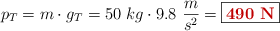 p_T = m\cdot g_T = 50\ kg\cdot 9.8\ \frac{m}{s^2} = \fbox{\color[RGB]{192,0,0}{\bf 490\ N}}