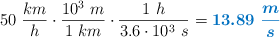 50\ \frac{km}{h}\cdot \frac{10^3\ m}{1\ km}\cdot \frac{1\ h}{3.6\cdot 10^3\ s} = \color[RGB]{0,112,192}{\bm{13.89\ \frac{m}{s}}}