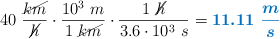 40\ \frac{\cancel{km}}{\cancel{h}}\cdot \frac{10^3\ m}{1\ \cancel{km}}\cdot \frac{1\ \cancel{h}}{3.6\cdot 10^3\ s} = \color[RGB]{0,112,192}{\bm{11.11\ \frac{m}{s}}}