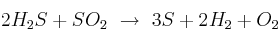 2H_2S + SO_2\ \to\ 3 S + 2 H_2 + O_2