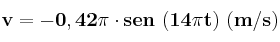 \bf v = - 0,42\pi \cdot sen\ (14\pi t)\ (m/s)