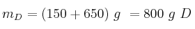 m_D = (150 + 650)\ g\ = 800\ g\ D