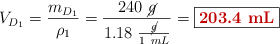 V_{D_1} = \frac{m_{D_1}}{\rho_1} = \frac{240\ \cancel{g}}{1.18\ \frac{\cancel{g}}{1\ mL}} = \fbox{\color[RGB]{192,0,0}{\bf 203.4\ mL}}