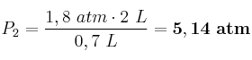 P_2 = \frac{1,8\ atm\cdot 2\ L}{0,7\ L} = \bf 5,14\ atm