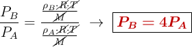 \frac{P_B}{P_A}= \frac{\frac{\rho_B\cdot \cancel{R}\cdot \cancel{T}}{\cancel{M}}}{\frac{\rho_A\cdot \cancel{R}\cdot \cancel{T}}{\cancel{M}}}}\ \to\ \fbox{\color[RGB]{192,0,0}{\bm{P_B = 4P_A}}}